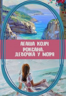 Роксана. Девочка у моря (Агаша Колч)