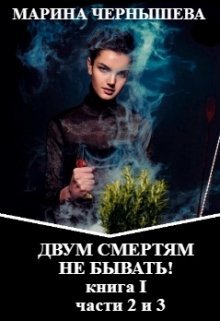 Двум Смертям Не Бывать! книга I, части 2 и 3. (Марина Чернышева)