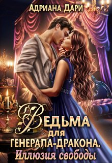 Ведьма для генерала-дракона. Иллюзия свободы (Адриана Дари)