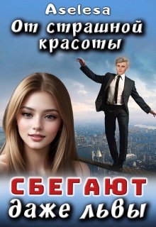 От страшной красоты сбегают даже Львы (Аселина Арсеньева (Aselesa))