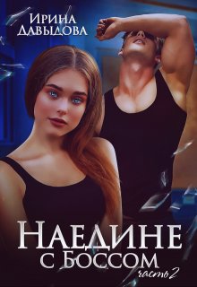 Наедине с Боссом — 2 часть (Ирина Давыдова)